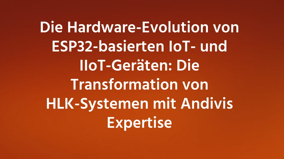 Die Hardware-Evolution von ESP32-basierten IoT- und IIoT-Geräten Die Transformation von HLK-Systemen mit Andivis Expertise Die-Hardware-Evolution-von-ESP32-basierten-IoT-und-IIoT-Geräten-Die-Transformation- von-HLK-Systemen-mit-Andivis-Expertise