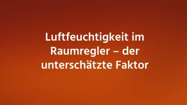 Luftfeuchtigkeit im Raumregler – der unterschätzte Faktor Luftfeuchtigkeit im Raumregler – der unterschätzte Faktor