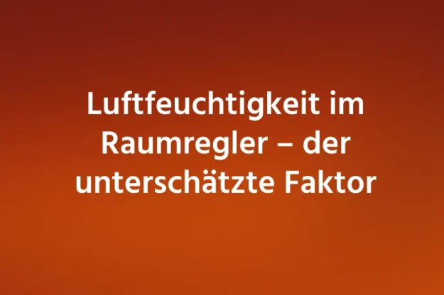 Luftfeuchtigkeit im Raumregler – der unterschätzte Faktor Luftfeuchtigkeit im Raumregler – der unterschätzte Faktor